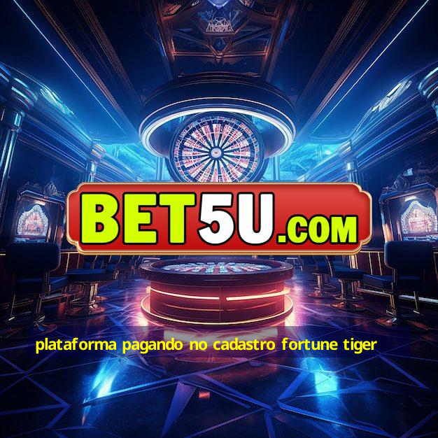 plataforma pagando no cadastro fortune tiger